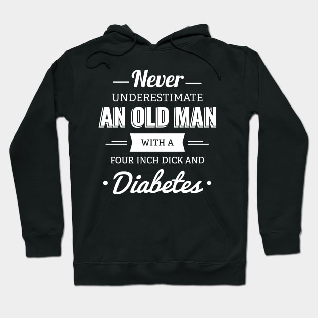 Never Underestimate An Old Man With A Four Inch Dick And Diabetes Hoodie by garbagetshirts